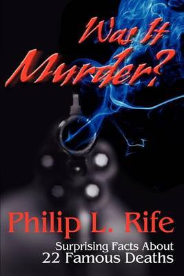 Was It Murder?: Surprising Facts about 22 Famous Deaths by Philip L. Rife image