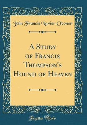 A Study of Francis Thompson's Hound of Heaven (Classic Reprint) by John Francis Xavier O'Conor image