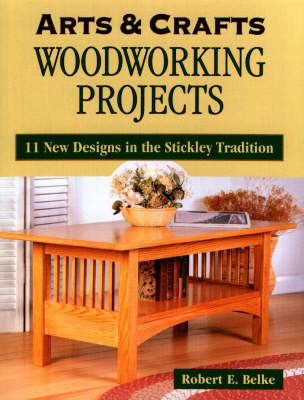 Arts and Crafts Woodworking Projects: 11 New Designs in the Stickley Tradition by Robert E. Belke image