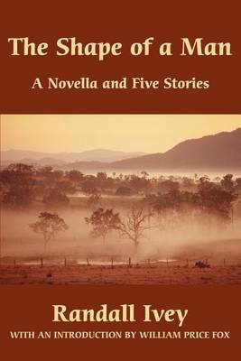 The Shape of a Man: A Novella and Five Stories by Randall K. Ivey image