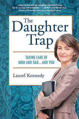 The Daughter Trap: Taking Care of Mom and Dad...and You on Hardback by Laurel Kennedy