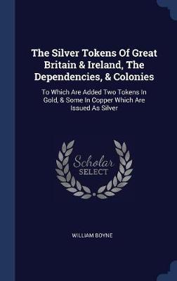 The Silver Tokens of Great Britain & Ireland, the Dependencies, & Colonies by William Boyne image