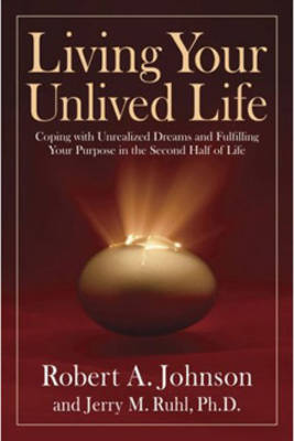 Living Your Unlived Life: Coping with Unrealized Dreams and Fulfilling Your Purpose in the Second Half of Life by Robert A. Johnson image