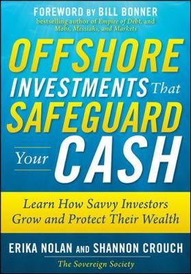 Offshore Investments that Safeguard Your Cash: Learn How Savvy Investors Grow and Protect Their Wealth on Hardback by Erika Nolan