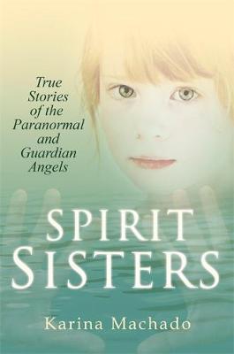 Spirit Sisters: True Stories of the Paranormal by Karina Machado image