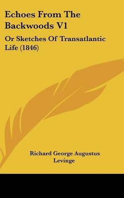 Echoes From The Backwoods V1: Or Sketches Of Transatlantic Life (1846) by Richard George Augustus Levinge image