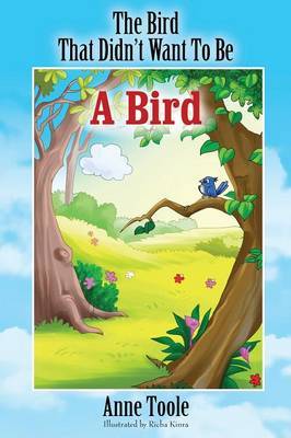 The Bird That Didn't Want To Be A Bird by Anne Toole image