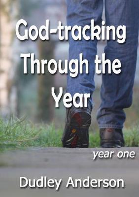 God-tracking Through the Year - year one by Dudley Anderson