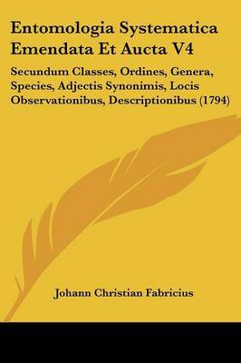 Entomologia Systematica Emendata Et Aucta V4: Secundum Classes, Ordines, Genera, Species, Adjectis Synonimis, Locis Observationibus, Descriptionibus (1794) by Johann Christian Fabricius image