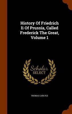 History of Friedrich II of Prussia, Called Frederick the Great, Volume 1 by Thomas Carlyle image