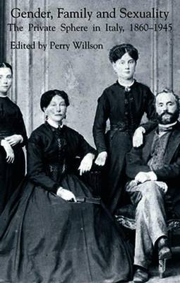 Gender, Family and Sexuality: The Private Sphere in Italy, 1860-1945 by Perry Wilson image