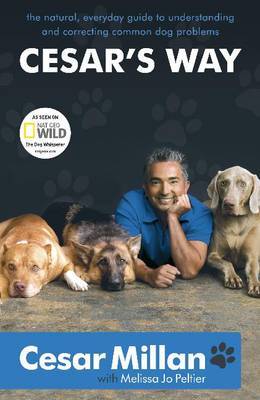 Cesar's Way: The Natural, Everyday Guide to Understanding and Correcting Common Dog Problems by Cesar Millan