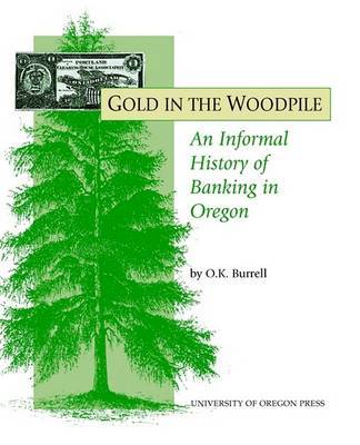 Gold in the Woodpile: An Informal History of Banking in Oregon by Orin Kay Burrell image