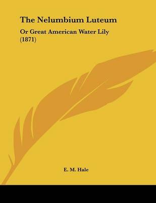 The Nelumbium Luteum: Or Great American Water Lily (1871) by Edwin Moses Hale image