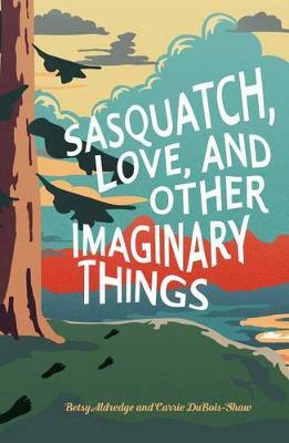 Sasquatch, Love, and Other Imaginary Things by Betsy Aldredge image