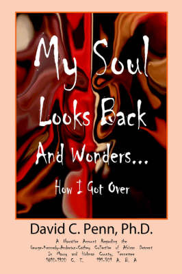My Soul Looks Back and Wonders... How I Got Over: A Narrative Account Regarding the George-Kennedy-Anderson-Cathey Collective of African Descent in Maury and Hickman County, Tennessee 1810-1920 C.E. 191-301 A.B.A. by PH D David Penn image