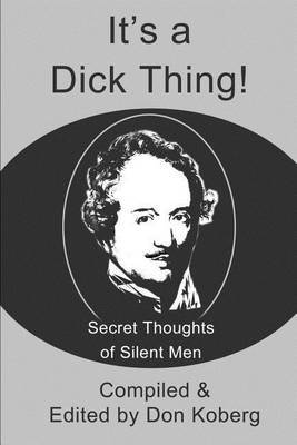 It's a Dick Thing!: Secret Thoughts of Silent Men by Don Koberg image