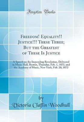 Freedom! Equality!! Justice!!! These Three; But the Greatest of These Is Justice by Victoria Claflin Woodhull image