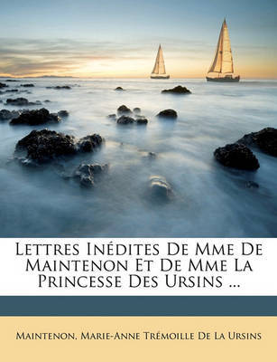 Lettres Indites de Mme de Maintenon Et de Mme La Princesse Des Ursins ... by Maintenon, Mad image