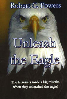 Unleash the Eagle: The Territorists Made a Big Mistake When They Unleashed the Eagle! by Robert C. Powers image