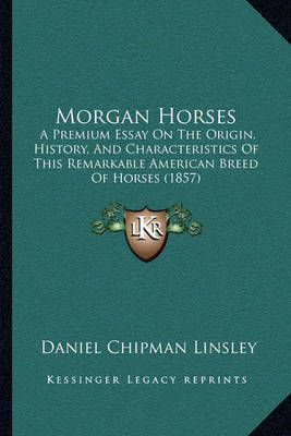 Morgan Horses: A Premium Essay on the Origin, History, and Characteristics of This Remarkable American Breed of Horses (1857) by Daniel Chipman Linsley image