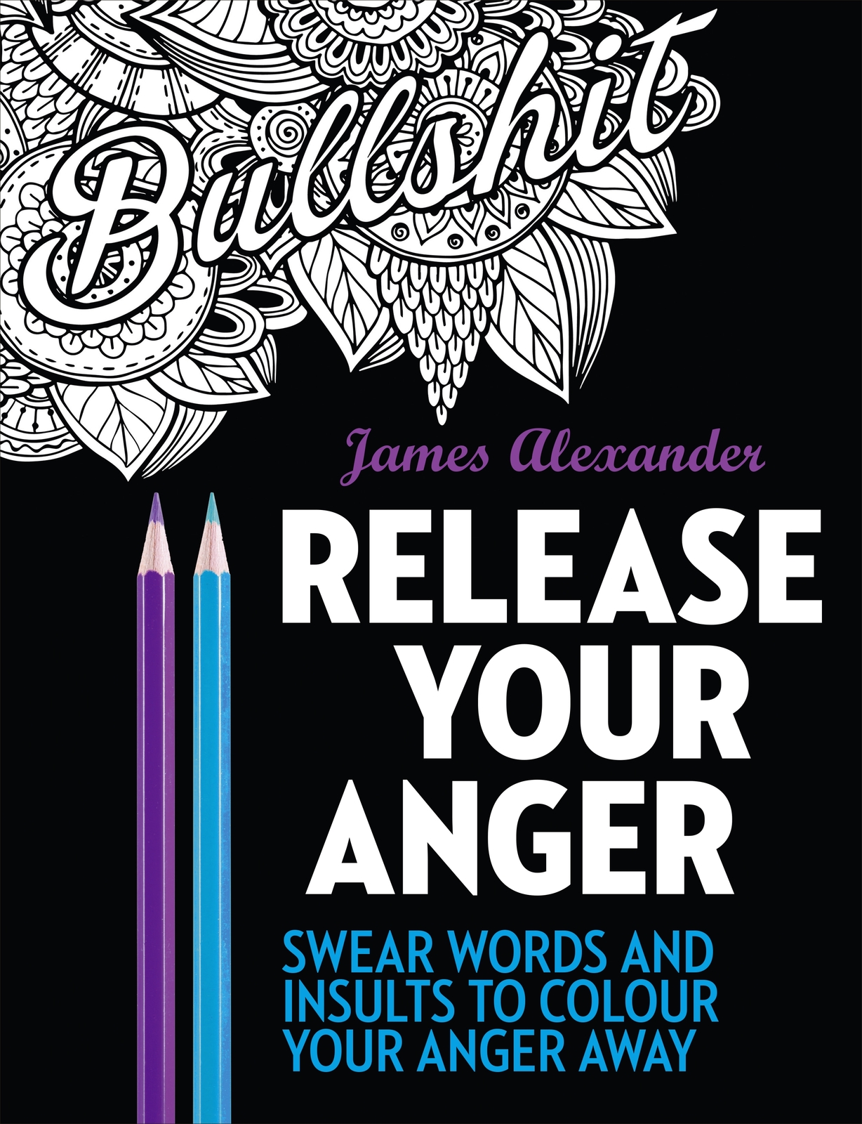 Release Your Anger: Midnight Edition: An Adult Coloring Book with 40 Swear Words to Color and Relax by James Alexander