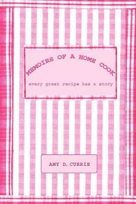 Memoirs of a Home Cook by Amy D. Currie