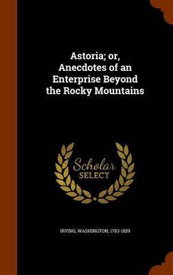 Astoria; Or, Anecdotes of an Enterprise Beyond the Rocky Mountains image