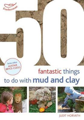 50 Fantastic Ideas for things to do with Mud and Clay by Judit Horvath image