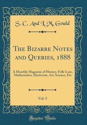 The Bizarre Notes and Queries, 1888, Vol. 5 by S C and L M Gould image