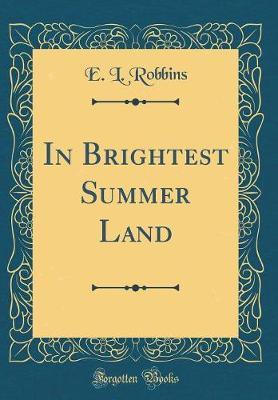 In Brightest Summer Land (Classic Reprint) by E L Robbins image