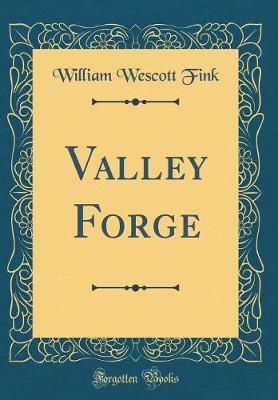 Valley Forge (Classic Reprint) by William Wescott Fink image