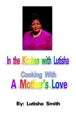 In the Kitchen with Lutisha Cooking with a Mother's Love by Lutisha Smith image