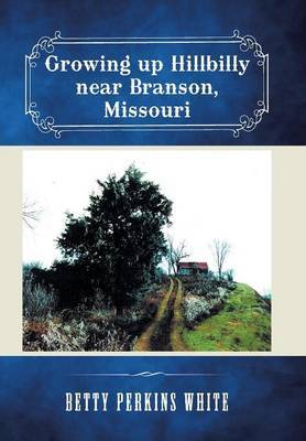 Growing up Hillbilly near Branson, Missouri on Hardback by Betty Perkins White