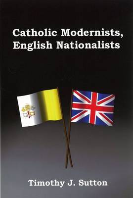 Catholic Modernists, English Nationalists by Timothy J Sutton image