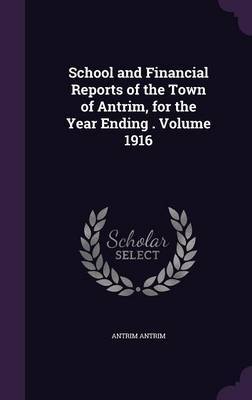 School and Financial Reports of the Town of Antrim, for the Year Ending . Volume 1916 on Hardback by Antrim Antrim