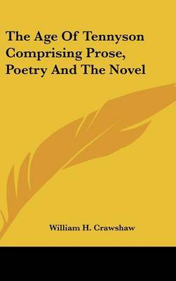 The Age of Tennyson Comprising Prose, Poetry and the Novel on Hardback by William H. Crawshaw