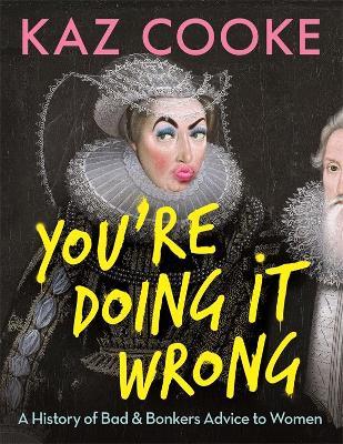 You're Doing it Wrong: A History of Bad & Bonkers Advice to Women by Kaz Cooke image
