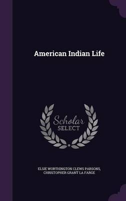 American Indian Life on Hardback by Elsie Worthington Clews Parsons