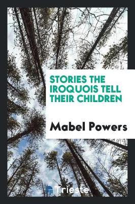 Stories the Iroquois Tell Their Children by Mabel Powers image