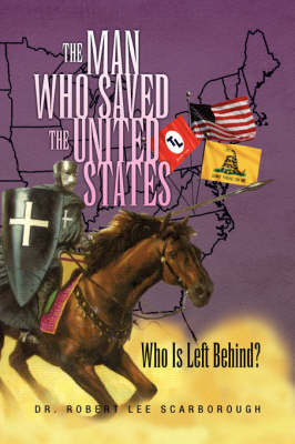 The Man Who Saved the United States: Who Is Left Behind? on Hardback by Dr. Robert Lee Scarborough