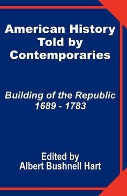 American History Told by Contemporaries: Building of the Republic 1689 - 1783 image