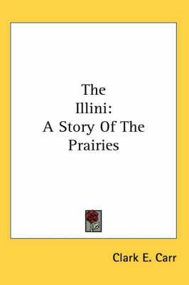 The Illini: A Story Of The Prairies by Clark E. Carr image