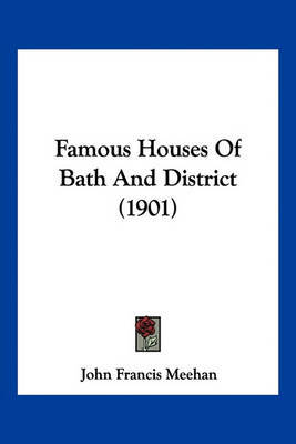 Famous Houses of Bath and District (1901) on Paperback by John Francis Meehan