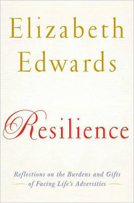 Resilience: Reflections on the Burdens and Gifts of Facing Life's Adversities by Elizabeth Edwards image