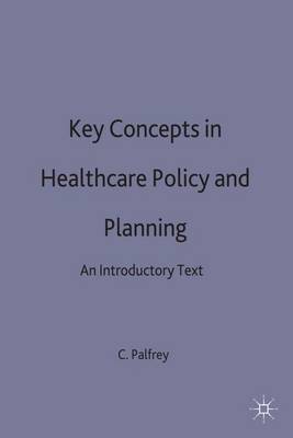 Key Concepts in Healthcare Policy and Planning by Colin Palfrey image
