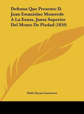 Defensa Que Presento D. Juan Estanislao Monterde a la Exma. Junta Superior del Monte de Piedad (1859) by Pablo Zayas Guarneros image
