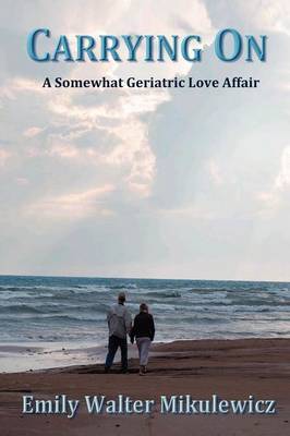 Carrying on: A Somewhat Geriatric Love Affair by Emily Walter Mikulewicz image