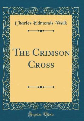 The Crimson Cross (Classic Reprint) by Charles Edmonds Walk image