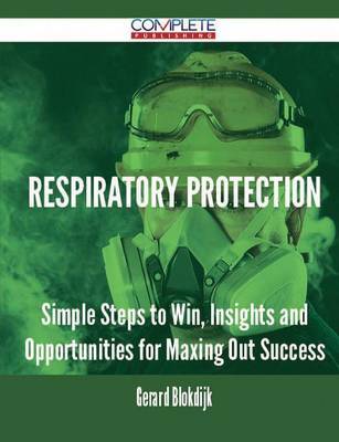Respiratory Protection - Simple Steps to Win, Insights and Opportunities for Maxing Out Success by Gerard Blokdijk image
